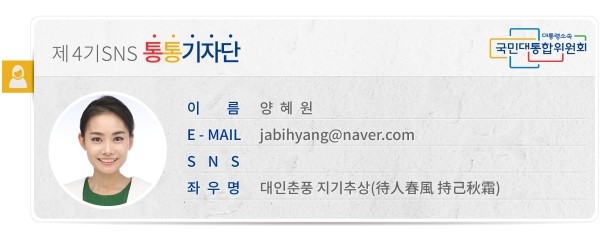 제4기SNS통통기자단 이름 양혜원 E-MAIL *** SNS 좌우명 대인춘풍 지기추상(待人春風 持己秋霜)