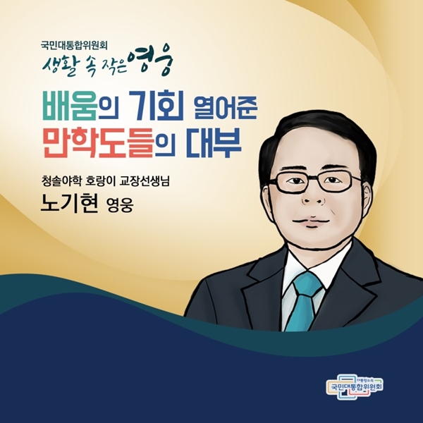 국민대통합위원회 생활 속 작은 영웅 배움의 기회 열어준 만학도들의 대부 청솔야학 호랑이 교장선생님 노기현 영웅