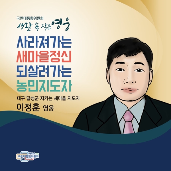 국민대통합위원회 생활 속 작은 영웅 사라져가는 새마을정신 되살려가는 농민지도자 대구 달성군 지키는 새마을 지도자 이정훈 영웅