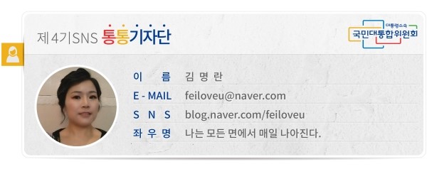 제4기SNS통통기자단 이름 김명란 E-MAIL *** SNS blog.naver.com/feiloveu 좌우명 나는 모든 면에서 매일 나아진다.