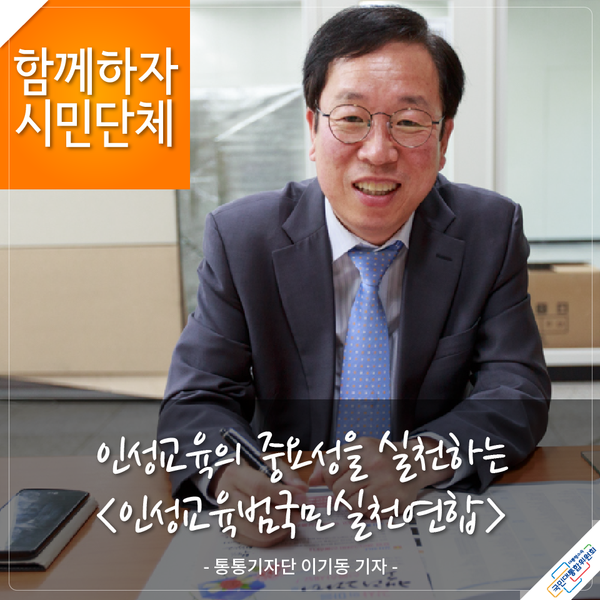 함께하자 시민단체 인성교육의 중요성을 실천하는 [인성교육범국민실천연합] - 통통기자단 이기동 기자